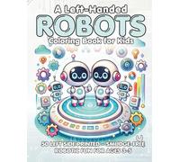 A Left-Handed Robots Coloring Book For Kids: A fun and friendly robot-themed coloring book for left-handed kids ages 3-5-no smudging, no mess, just ... and giggles. (Left Handed Coloring Books)