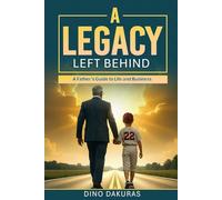 A Legacy Left Behind: A Father's Guide to Life and Business