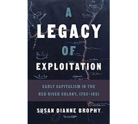 A Legacy of Exploitation: Early Capitalism in the Red River Colony, 1763-1821
