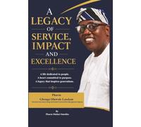 A LEGACY OF SERVICE, IMPACT AND EXCELLENCE: The Life, Leadership, Service and Legacy of a Distinguished Nigerian Pharmacist