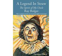 A Legend in Straw: The Spirit of my Uncle Ray Bolger