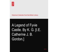 A Legend of Fyvie Castle. By K. G. [I.E. Catherine J. B. Gordon.]