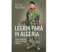A Legion Para in Algeria: Tony Hunter-Choat's War, 1957-62