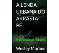 A LENDA URBANA DO ARRASTA-PÉ: (A Coisa De baixo da Cama)