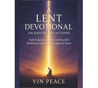 A Lent devotional (40 days of reflections): Daily Scriptures, Prayers, and Heartfelt Meditations to Prepare Your Spirit for Easter