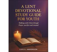 A lent devotional study guide for youth: Walking with Christ Through Prayer, Sacrifice, and Renewal