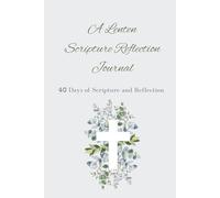 A Lenten Scripture Reflection Journal: 40 Days of Scripture and Reflection
