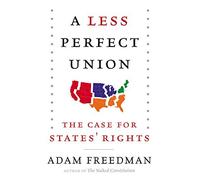 A Less Perfect Union: The Case for States' Rights by Adam Freedman (2015-06-30)