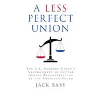 A Less Perfect Union: The U.S. Supreme Court's Abandonment of Justice During Reconstruction in the American South