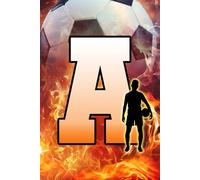 A: Letter "A" Initial Soccer Player and Fire Flames Personalized Name Monogram Notebook - College-Ruled Personal Journal, Writing Pad, or Diary for Sports Fans - 110 Pages, 6x9