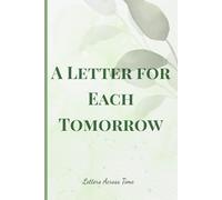 A Letter for Each Tomorrow, Letters Across Time #04: A Journal of Wishes and Memories for Every Tomorrow