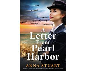 A Letter From Pearl Harbor: Based on a true story, an absolutely heartbreaking World War Two page-turner (Gripping WW2 historical fiction)