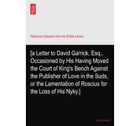 [a Letter to David Garrick, Esq., Occasioned by His Having Moved the Court of King's Bench Against the Publisher of Love in the Suds, or the Lamentation of Roscius for the Loss of His Nyky.]