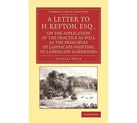 A Letter to H. Repton, Esq., on the Application of the Practice As Well As the Principles of Landsca: Intended As A Supplement To The Essay On The ... Library Collection - Art and Architecture)