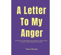A Letter to My Anger: Transform your life through your expression of positive anger: A journey towards healing and inner peace