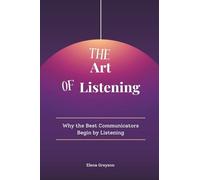 A Letter to the Loving and Beloved People of the Parish of Madeley, and Its Vicinity, Who Have Lost a Friend to Piety in the Death of Mrs. Fletcher, ... Why the Best Communicators Begin by Listening