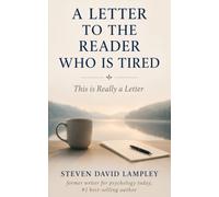 A LETTER TO THE READER WHO IS TIRED: This is Really a Letter