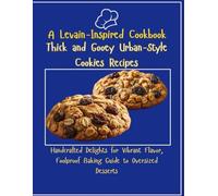 A Levain-Inspired Cookbook-Thick and Gooey Urban-Style Cookies Recipes: Handcrafted Delights for Vibrant Flavor, Foolproof Baking Guide to Oversized ... COOKIES RECIPE COOKBOOK: Inspired Bakes)