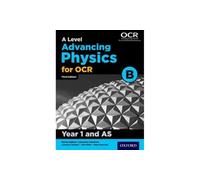 A Level Advancing Physics for OCR B: Year 1 and AS
