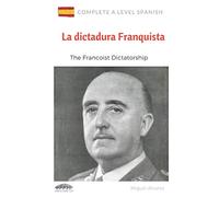 A Level Spanish: La Dictadura Franquista: The Francoist Dictatorship (Complete A Level Spanish)