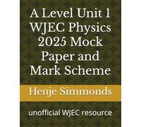 A Level Unit 1 WJEC Physics 2025 Mock Paper and Mark Scheme: unofficial WJEC resource