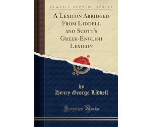 A Lexicon Abridged from Liddell and Scott's Gr nglish Lexicon (Classic Reprint)