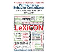 A Lexicon of Practical Terms for Pet Trainers & Behavior Consultants!: The language You Need to Know