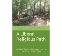 A Liberal Religious Path: A Short, Personal Introduction to Unitarian Universalism