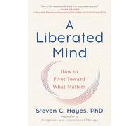 A Liberated Mind: How to Pivot Toward What Matters