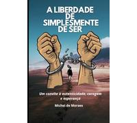 A Liberdade de simplesmente Ser: Um convite à autenticidade, coragem e esperança