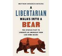 A Libertarian Walks Into a Bear: The Utopian Plot to Liberate an American Town (And Some Bears)