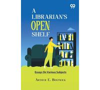 A Librarian's Open Shelf: Essays On Various Subjects