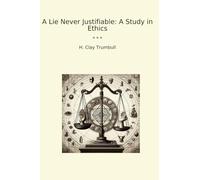A Lie Never Justifiable: A Study in Ethics (Classic Books)