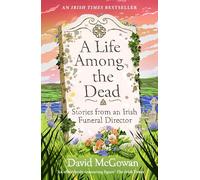 A Life Among the Dead : Stories from an Irish Funeral Director