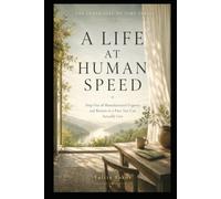 A LIFE AT HUMAN SPEED: Step Out of Manufactured Urgency and Return to a Pace You Can Actually Live (THE INNER LIFE OF TIME SERIES)