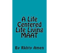 A Life Centered Life Living MAAT: Living Maat