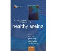A Life Course Approach to Healthy Ageing (Life Course Approach to Adult Health)