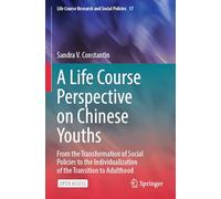 A Life Course Perspective on Chinese Youths: From the Transformation of Social Policies to the Individualization of the Transition to Adulthood: 17 (Life Course Research and Social Policies, 17)