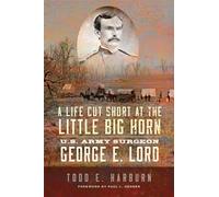 A Life Cut Short at the Little Big Horn – U.S. Army Surgeon George E. Lord