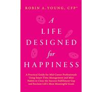 A Life Designed For Happiness: A Practical Guide for Mid-Career Professionals Using Smart Time Management and Mini Habits to Close the ... Most Meaningful Goals (Seven Figure Freedom)