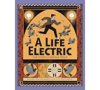 A Life Electric: A Story of Nikola Tesla: The Story of Nikola Tesla