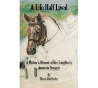 A Life Half Lived: A Mother's Memoir of Her Daughter’s Anorexia Struggle