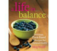 A Life in Balance: Delicious Plant-Based Recipes For Optimal Health
