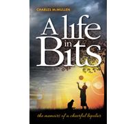 A Life in Bits : The Memoirs of a Cheerful Bipolar