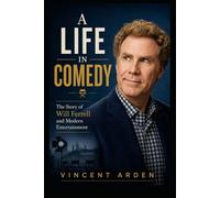 A LIFE IN COMEDY: The Story of Will Ferrell and Modern Entertainment