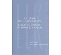 A Life in Jewish Education : Essays in Honor of Louis L. Kaplan
