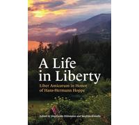 A Life in Liberty: Liber Amicorum in Honor of Hans-Hermann Hoppe