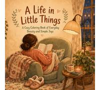A Life in Little Things: A Cozy Coloring Book of Everyday Beauty and Simple Joys