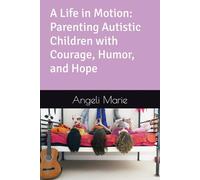 A Life in Motion: Parenting Autistic Children with Courage, Humor, and Hope