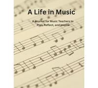 A Life in Music: A Journal for Music Teachers to Plan, Reflect, and Inspire